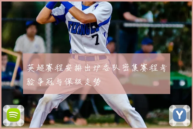 英超赛程安排出炉各队密集赛程考验争冠与保级走势