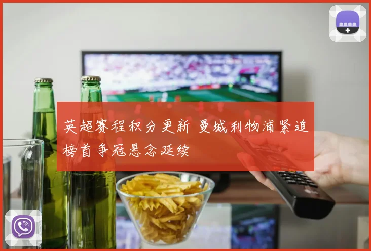 英超赛程积分更新 曼城利物浦紧追榜首争冠悬念延续