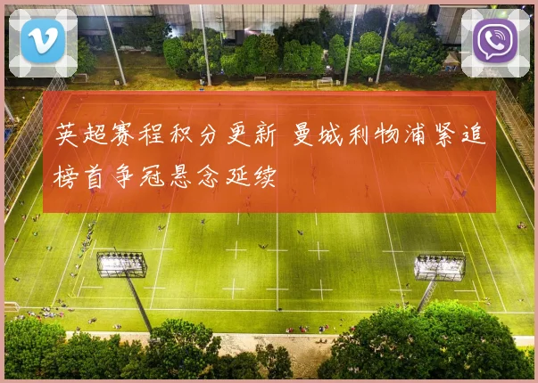 英超赛程积分更新 曼城利物浦紧追榜首争冠悬念延续