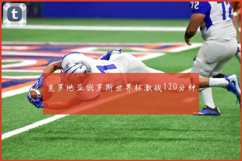 克罗地亚俄罗斯世界杯激战120分钟
