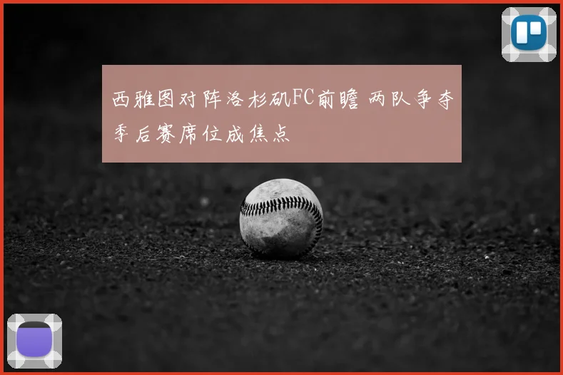 西雅图对阵洛杉矶FC前瞻 两队争夺季后赛席位成焦点