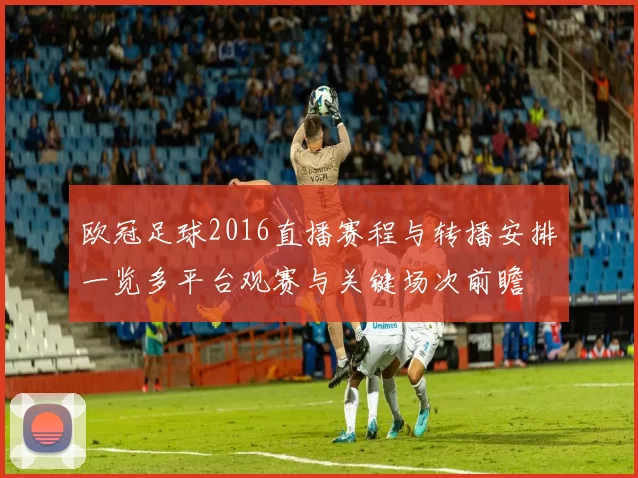 欧冠足球2016直播赛程与转播安排一览多平台观赛与关键场次前瞻
