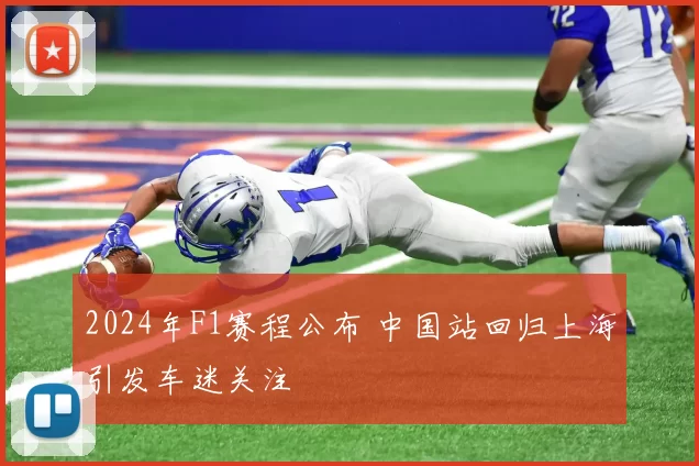 2024年F1赛程公布 中国站回归上海引发车迷关注